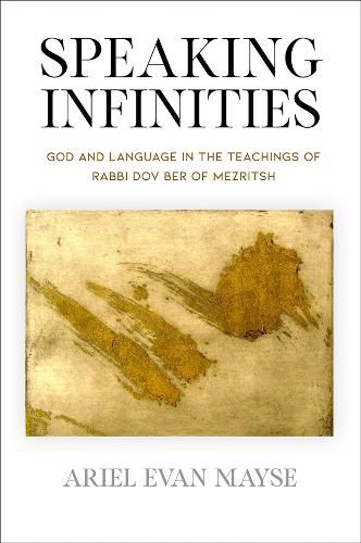 Cover image for Speaking Infinities: God and Language in the Teachings of Rabbi Dov Ber of Mezritsh