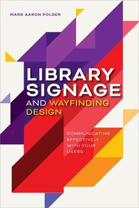 Cover image for Library Signage and Wayfinding Design: Communicating Effectively with Your Users