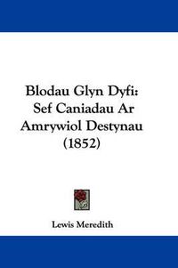 Cover image for Blodau Glyn Dyfi: Sef Caniadau Ar Amrywiol Destynau (1852)