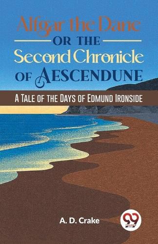 Cover image for Alfgar the Dane or the Second Chronicle of Aescendune a Tale of the Days of Edmund Ironside