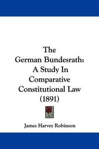 Cover image for The German Bundesrath: A Study in Comparative Constitutional Law (1891)