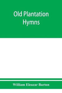 Cover image for Old plantation hymns; a collection of hitherto unpublished melodies of the slave and the freedman, with historical and descriptive notes
