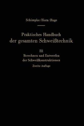 Praktisches Handbuch der gesamten Schweisstechnik: Dritter Band: Berechnen und Entwerfen der Schweisskonstruktionen