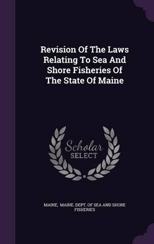 Cover image for Revision of the Laws Relating to Sea and Shore Fisheries of the State of Maine
