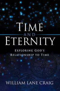 Cover image for Time and Eternity: Exploring God's Relationship to Time