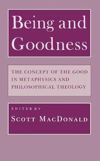 Cover image for Being and Goodness: The Concept of the Good in Metaphysics and Philosophical Theology