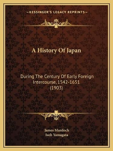 Cover image for A History of Japan: During the Century of Early Foreign Intercourse, 1542-1651 (1903)