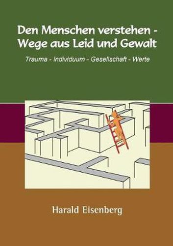 Cover image for Den Menschen verstehen - Wege aus Leid und Gewalt: Trauma - Individuum - Gesellschaft - Werte