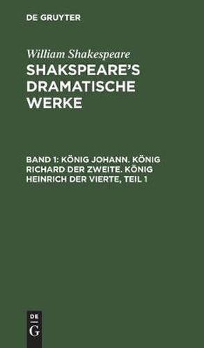 Koenig Johann. Koenig Richard Der Zweite. Koenig Heinrich Der Vierte, Teil 1