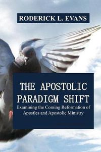 Cover image for The Apostolic Paradigm Shift: Examining the Coming Reformation of Apostles and Apostolic Ministry