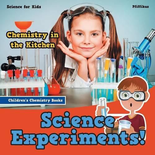 Cover image for Science Experiments! Chemistry in the Kitchen - Science for Kids - Children's Chemistry Books