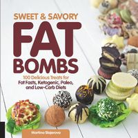 Cover image for Sweet and Savory Fat Bombs: 100 Delicious Treats for Fat Fasts, Ketogenic, Paleo, and Low-Carb Diets