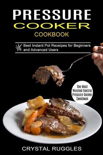 Cover image for Pressure Cooker Cookbook: Best Instant Pot Receipes for Beginners and Advanced Users (The Most Wanted Electric Pressure Cooker Cookbook)