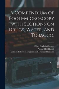 Cover image for A Compendium of Food-microscopy With Sections on Drugs, Water, and Tobacco, [electronic Resource]