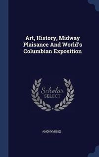 Cover image for Art, History, Midway Plaisance and World's Columbian Exposition