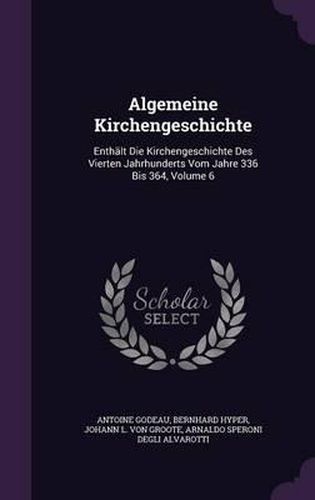 Algemeine Kirchengeschichte: Enthalt Die Kirchengeschichte Des Vierten Jahrhunderts Vom Jahre 336 Bis 364, Volume 6