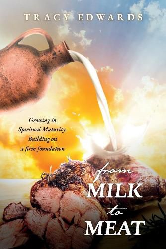 Cover image for From Milk to Meat: Growing in Spiritual Maturity.  Building on a firm foundation