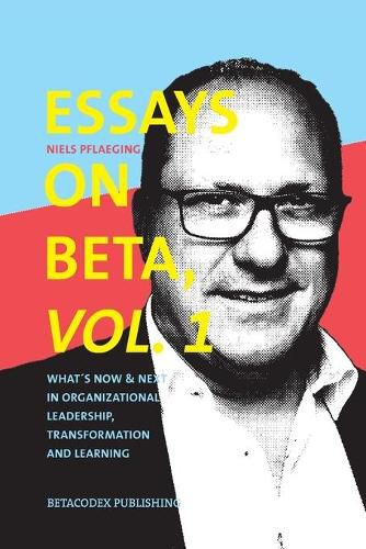Cover image for Essays on Beta, Vol. 1: Whats now & next in organizational leadership, transformation and learning
