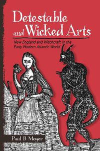 Cover image for Detestable and Wicked Arts: New England and Witchcraft in the Early Modern Atlantic World