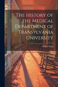 Cover image for The History of the Medical Department of Transylvania University