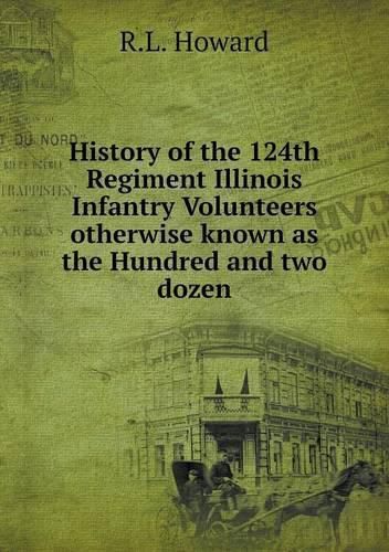 Cover image for History of the 124th Regiment Illinois Infantry Volunteers otherwise known as the Hundred and two dozen