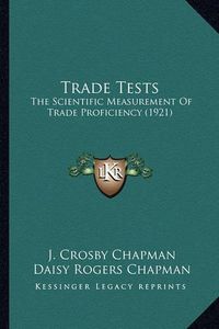 Cover image for Trade Tests Trade Tests: The Scientific Measurement of Trade Proficiency (1921) the Scientific Measurement of Trade Proficiency (1921)