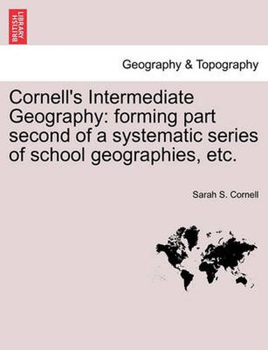 Cover image for Cornell's Intermediate Geography: Forming Part Second of a Systematic Series of School Geographies, Etc.