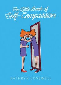 Cover image for The Little Book of Self-Compassion: How to stop self-critism, start self-kindness and learn to be your own best friend!