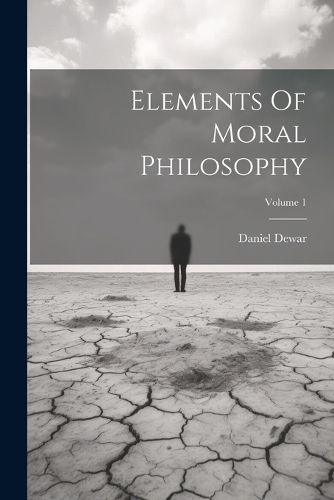 Elements Of Moral Philosophy; Volume 1