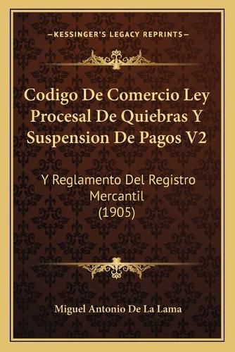 Cover image for Codigo de Comercio Ley Procesal de Quiebras y Suspension de Pagos V2: Y Reglamento del Registro Mercantil (1905)