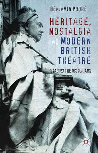 Cover image for Heritage, Nostalgia and Modern British Theatre: Staging the Victorians