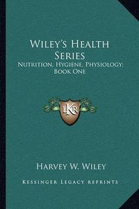 Cover image for Wiley's Health Series: Nutrition, Hygiene, Physiology; Book One