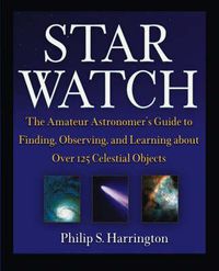 Cover image for Star Watch: The Amateur Astronomer's Guide to Finding, Observing and Learning About Over 125 Celestial Objects