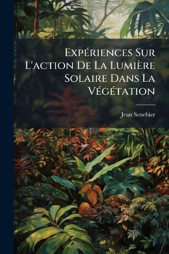 Cover image for Exp Riences Sur L'Action de La Lumi Re Solaire Dans La V G Tation