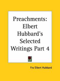 Cover image for Elbert Hubbard's Selected Writings (v.4) Preachments