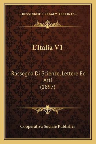 Cover image for L'Italia V1: Rassegna Di Scienze, Lettere Ed Arti (1897)