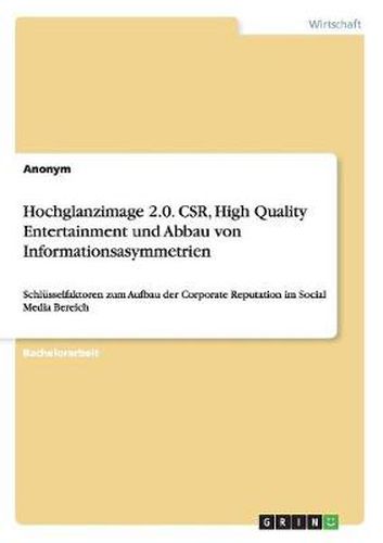 Cover image for Hochglanzimage 2.0. CSR, High Quality Entertainment und Abbau von Informationsasymmetrien: Schlusselfaktoren zum Aufbau der Corporate Reputation im Social Media Bereich