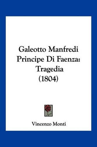 Cover image for Galeotto Manfredi Principe Di Faenza: Tragedia (1804)