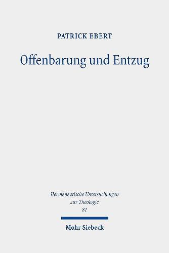 Cover image for Offenbarung und Entzug: Eine theologische Untersuchung zur Transzendenz aus phanomenologischer Perspektive