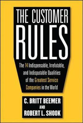 Cover image for The Customer Rules: The 14 Indispensible, Irrefutable, and Indisputable Qualities of the Greatest Service Companies in the World