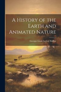 Cover image for A History of the Earth and Animated Nature