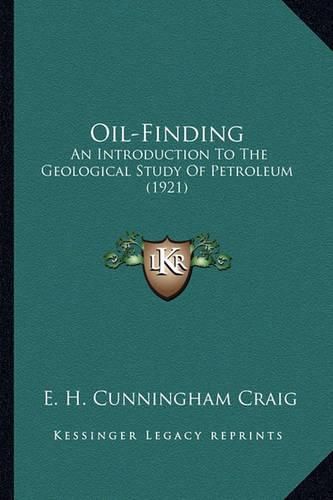 Oil-Finding Oil-Finding: An Introduction to the Geological Study of Petroleum (1921) an Introduction to the Geological Study of Petroleum (1921)