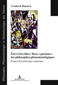 Cover image for Etre Et Etre Libre: Deux   Passions   Des Philosophies Phenomenologiques: Etudes d'Hermeneutique Comparative