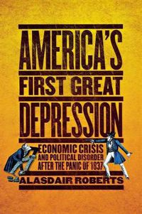 Cover image for America's First Great Depression: Economic Crisis and Political Disorder after the Panic of 1837