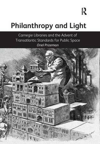 Cover image for Philanthropy and Light: Carnegie Libraries and the Advent of Transatlantic Standards for Public Space