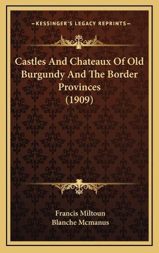 Cover image for Castles and Chateaux of Old Burgundy and the Border Provinces (1909)