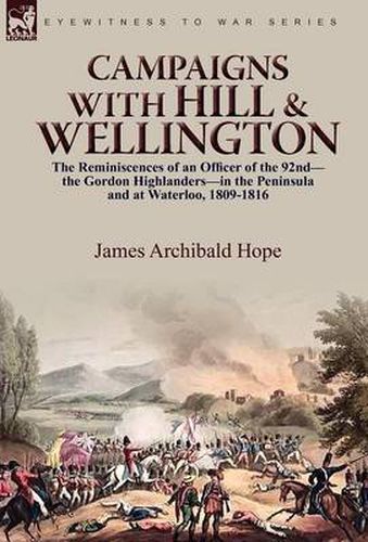 Cover image for Campaigns With Hill & Wellington: the Reminiscences of an Officer of the 92nd-the Gordon Highlanders-in the Peninsula and at Waterloo, 1809-1816