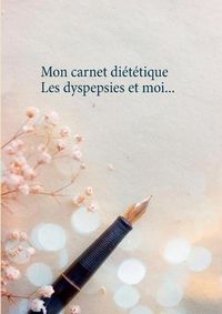 Cover image for Mon carnet dietetique: les dyspepsies et moi...