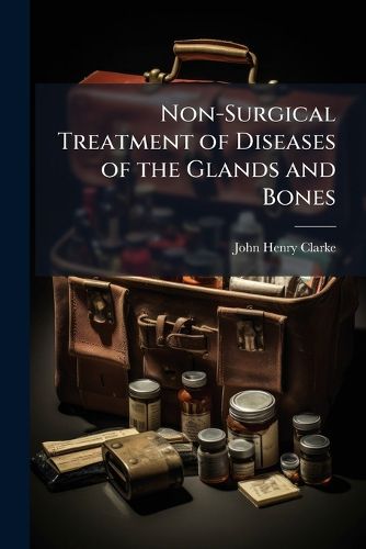 Cover image for Non-Surgical Treatment of Diseases of the Glands and Bones: With a Chapter on Scrofula
