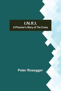 Cover image for I.N.R.I.; A prisoner's Story of the Cross